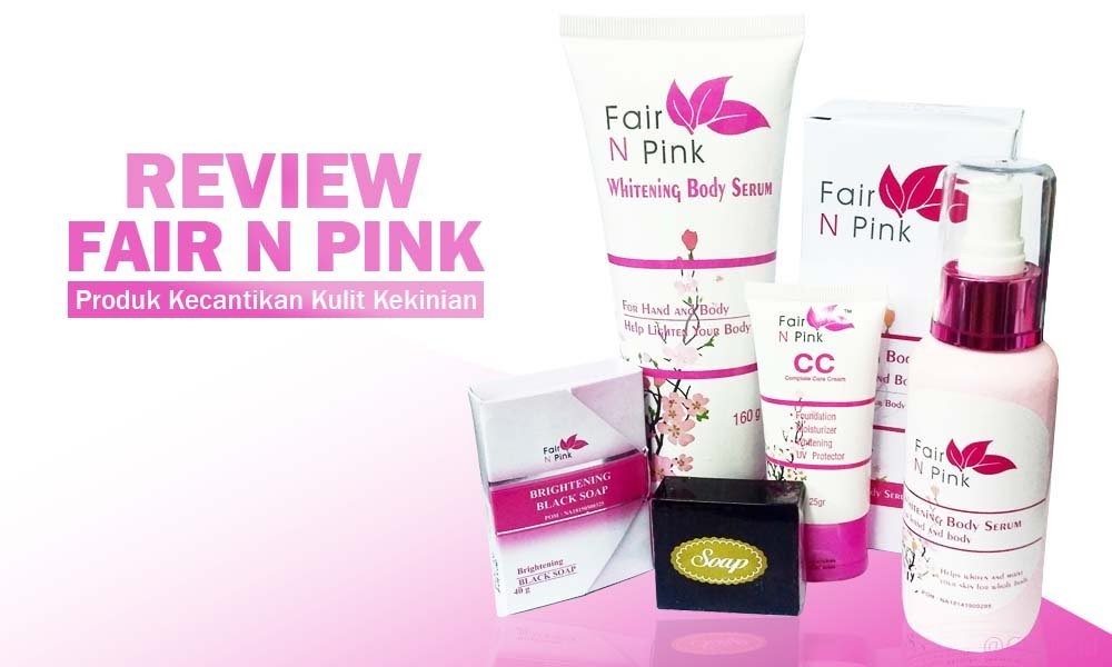 Review 6 Produk Fair n Pink: Harga & Ciri Asli vs Palsu Review 6 Produk Fair n Pink: Harga & Ciri Asli vs Palsu
