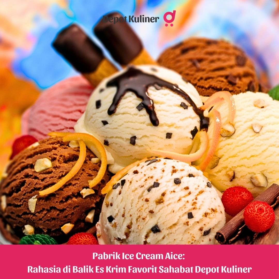 Pabrik Ice Cream Aice: Rahasia di Balik Es Krim Favorit Sahabat Depot Kuliner