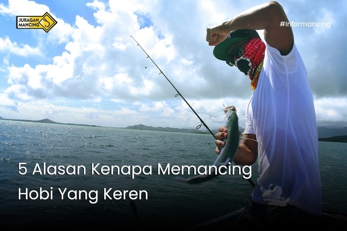 5 Alasan Kenapa Memancing Hobi Yang Keren